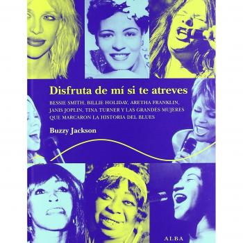 Disfruta de mí si te atreves: Bessie Smith, Billie Holiday, Aretha Franklin, Janis Joplin, Tina Turner y las grandes mujeres que marcaron la historia del blues