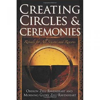 Creating Circles and Ceremonies: Rituals for All Seasons and Reasons