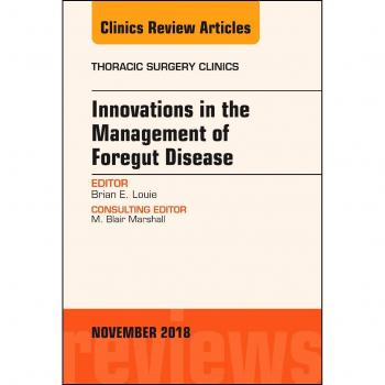 Innovations in the Management of Foregut Disease, An Issue of Thoracic Surgery Clinics, 1e: Volume 28-4