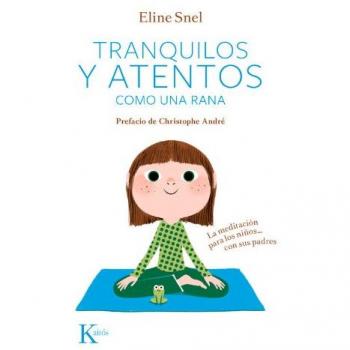 Tranquilos y atentos como una rana. La meditación para niños...Con sus padres - Eline Snel