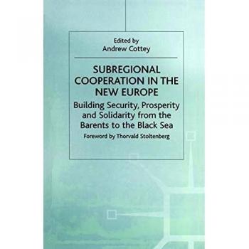 Subregional Cooperation in the New Europe: Building Security, Prosperity and Solidarity from the Barents to the Black Sea