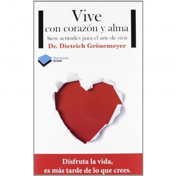 Vive con corazón y alma: Siete actitudes para el arte de vivir