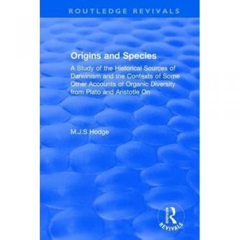 Origins and Species: A Study of the Historical Sources of Darwinism and the Contexts of Some Other Accounts of Organic Diversity from Plato and Aristotle On