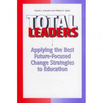 Total Leaders: Future-Focused Change Strategies for Education by Chuck J. Schwahn