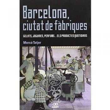Barcelona. Ciutat De Fàbriques: Gelats, joguines, perfums els productes quotidians: 16