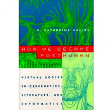 How We Became Posthuman: Virtual Bodies in Cybernetics, Literature, and Informatics
