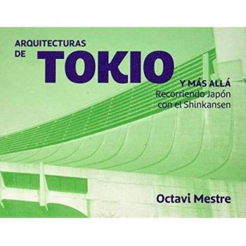 Arquitecturas de Tokio y Más allá: Recorriendo Japón con el Shinkansen. Cuadernos de arquitectura para los no arquitectos 2 - Octavi Mestre