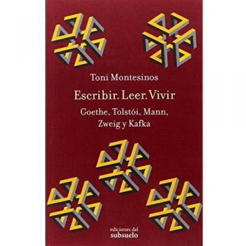 Escribir. Leer. Vivir: Goethe, Tolstói, Mann, Zweig y Kafka