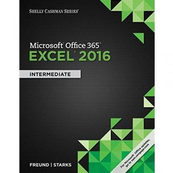 Shelly Cashman Series® Microsoft® Office 365 & Excel 2016: Intermediate