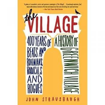 The Village: 400 Years of Beats and Bohemians, Radicals and Rogues, a History of Greenwich Village