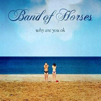Why Are You Ok? - Band Of Horses