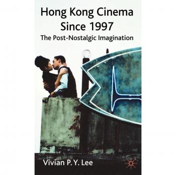 Hong Kong Cinema Since 1997: The Post-Nostalgic Imagination
