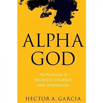 Alpha God: The Psychology of Religious Violence and Oppression
