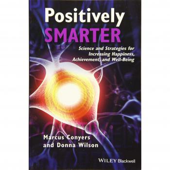 Positively Smarter: Science and Strategies for Increasing Happiness, Achievement, and Well-Being