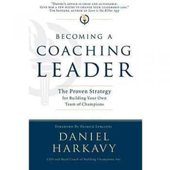Becoming a Coaching Leader: Proven Strategies for Building Champion Teams by Daniel S. Harkavy