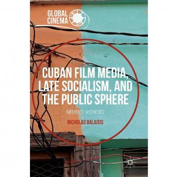 Cuban Film Media, Late Socialism, and the Public Sphere: Imperfect Aesthetics