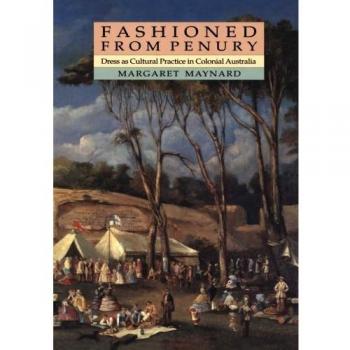 Fashioned from Penury: Dress as Cultural Practice in Colonial Australia