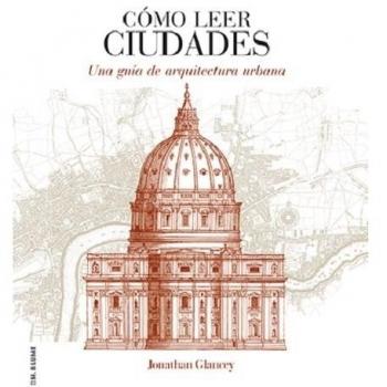Cómo leer CIUDADES: Una guía de arquitectura urbana: 14 - Jonathan Glancey