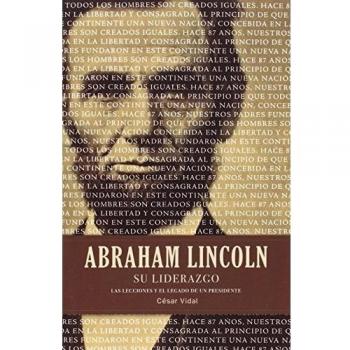 Abraham Lincoln su liderazgo: Las lecciones y el legado de un presidente