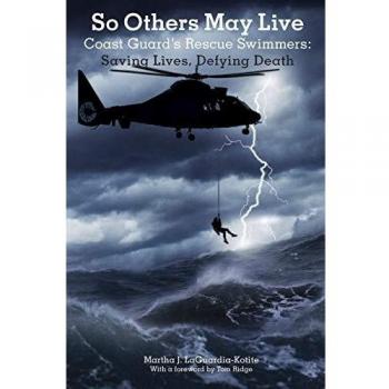 Coast Guard Rescue Swimmers: So Others May Live - Life-Saving Stories and Heroic Missions