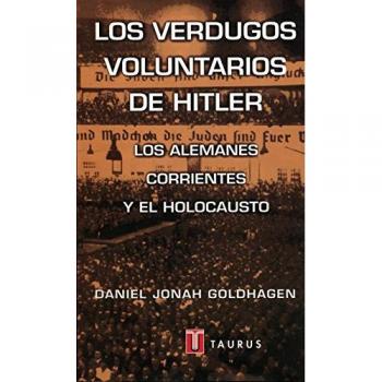 Los verdugos voluntarios de Hitler: Los alemanes corrientes y el Holocausto