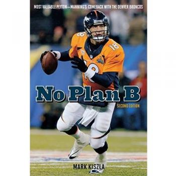 No Plan B: Peyton Manning's Remarkable Comeback with the Denver Broncos - Second Edition by Mark Kiszla