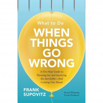 What to do when things go wrong a fivestep guide to planning for and surviving the inevitableand coming out ahead