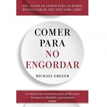 Comer para no engordar: La ciencia más innovadora para perder peso de manera saludable y permanente