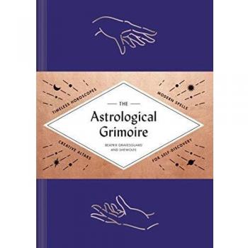 The Astrological Grimoire: Timeless Horoscopes, Modern Spells, and Creative Altars for Self-Discovery