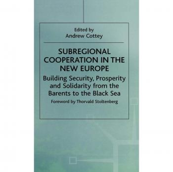 Subregional Cooperation in the New Europe: Building Security, Prosperity and Solidarity from the Barents to the Black Sea