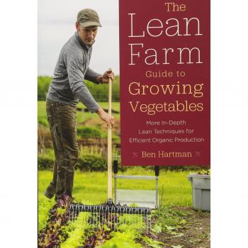 The Lean Farm Guide to Growing Vegetables: More In-Depth Lean Techniques for Efficient Organic Production