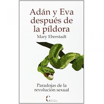 Adan y Eva despues de la pildora: Paradojas de la revolucion sexual