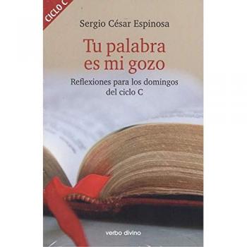 tu palabra Es Mi Gozo. Ciclo C: Reflexiones para los domingos del ciclo C