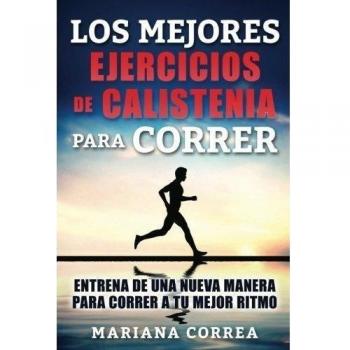 LOS MEJORES EJERCICIOS De CALISTENIA PARA CORRER: ENTRENA DE UNA NUEVA MANERA PARA CORRER a TU MEJOR RITMO