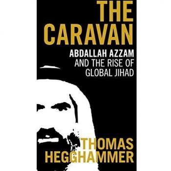 The Caravan: Abdallah Azzam and the Rise of Global Jihad