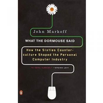What the Dormouse Said: How the Sixties Counterculture Shaped the Personal Computer Industry