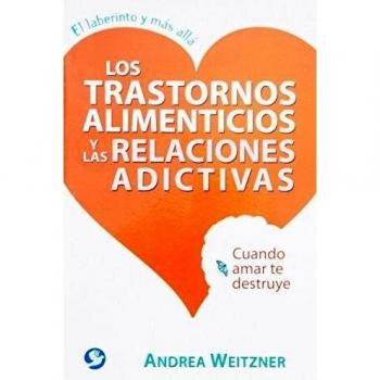 Los Trastornos Alimenticios y Las Relaciones Adictivas: Cuando Amar Te Destruye