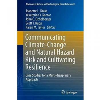 Communicating Climate-Change and Natural Hazard Risk and Cultivating Resilience: Case Studies for a Multi-disciplinary Approach: 45