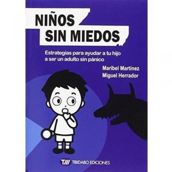 Niños Sin Miedos. Estrategias Para Ayudar A Tu Hijo A Ser Un Adulto Sin Panico