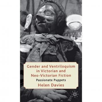 Gender and Ventriloquism in Victorian and Neo-Victorian Fiction: Passionate Puppets