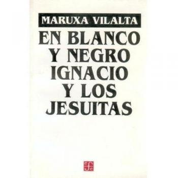 En Blanco y Negro: Ignacio y Los Jesuitas. Obra En 12 Cuadros