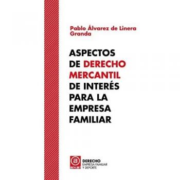 Aspectos de Derecho Mercantil de interés para la empresa familiar: 4 (Derecho, empresa familiar y deporte