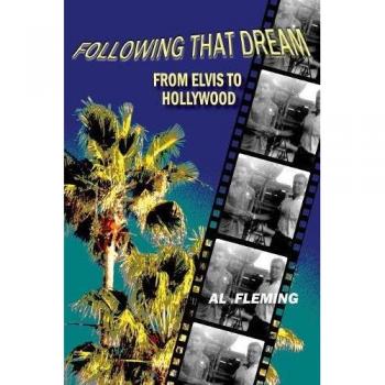 Following That Dream: Elvis to Hollywood - A Comprehensive Biography by Al Fleming