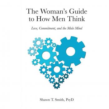 Woman’s Guide to How Men Think: Love, Commitment, and the Male Mind