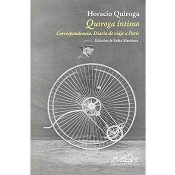 Quiroga íntimo: Correspondencia. Diario de un viaje a París - Horacio Quiroga