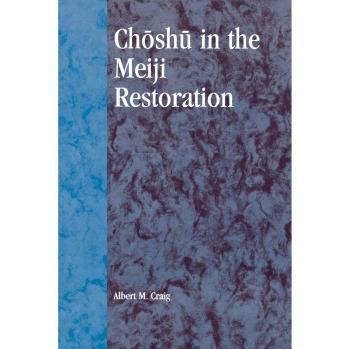 Choshu in the Meiji Restoration: A Comprehensive Study by Albert M. Craig