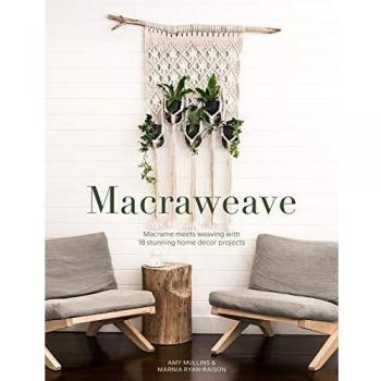 Macraweave: Macrame meets weaving with 18 stunning home decor projects