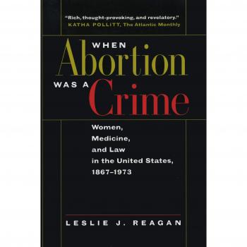 When Abortion Was a Crime: Women, Medicine, and Law in the United States, 1867-1973