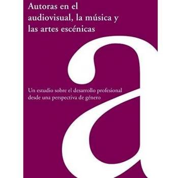 AUTORAS EN EL AUDIOVISUAL LA MUSICA Y LAS ARTES ESCENICAS: Un estudio sobre el desaroollo profesional desde una perpect