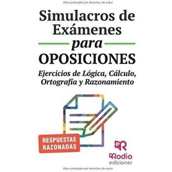 Simulacros de Exámenes para Oposiciones. Ejercicios de lógica, cálculo, ortografía y razonamiento